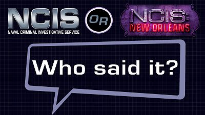 NCIS or NCIS: New Orleans: Who Said It?